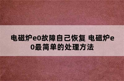 电磁炉e0故障自己恢复 电磁炉e0最简单的处理方法